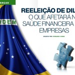 Reeleição de Dilma: O que afetará na saúde financeira das empresas